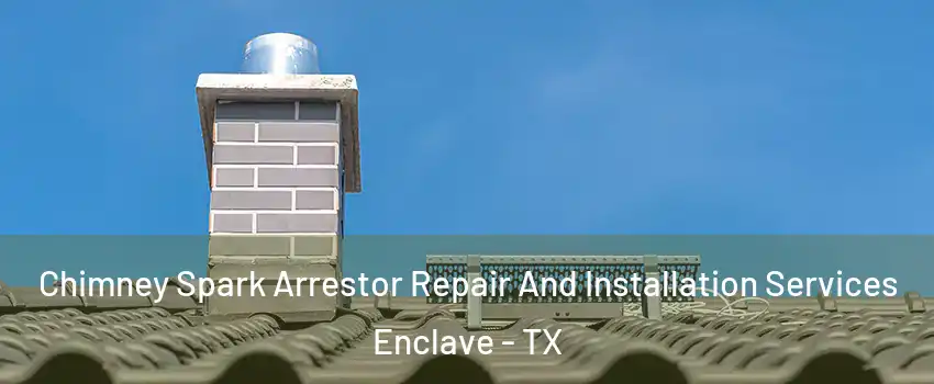 Chimney Spark Arrestor Repair And Installation Services Enclave - TX