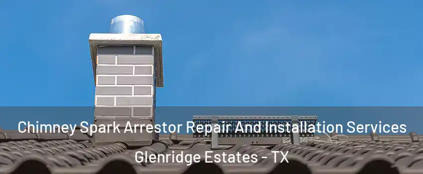 Chimney Spark Arrestor Repair And Installation Services Glenridge Estates - TX