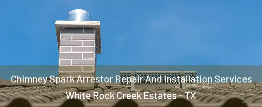 Chimney Spark Arrestor Repair And Installation Services White Rock Creek Estates - TX