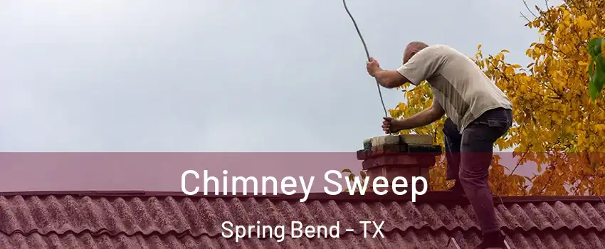 Chimney Sweep Spring Bend - TX