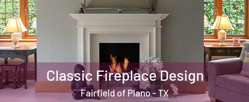 Classic Fireplace Design Fairfield of Plano - TX