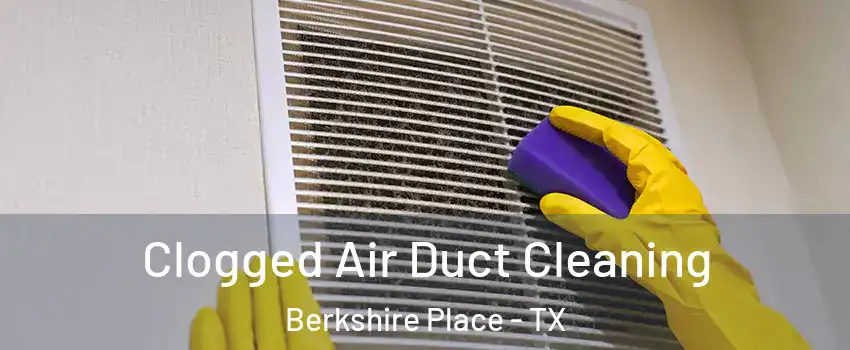 Clogged Air Duct Cleaning Berkshire Place - TX