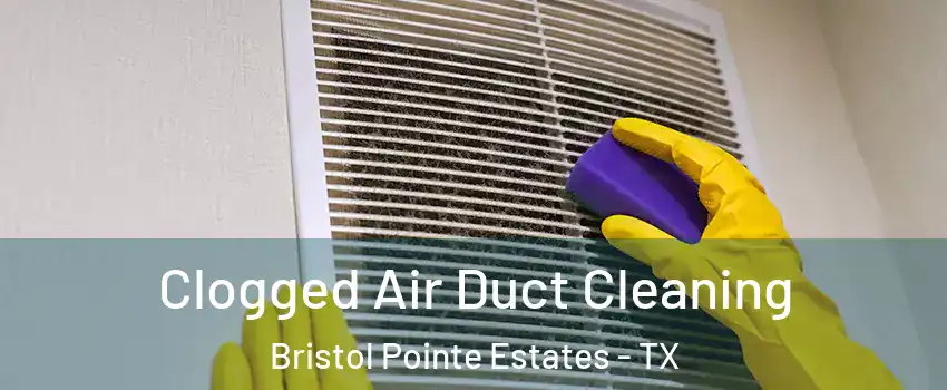 Clogged Air Duct Cleaning Bristol Pointe Estates - TX