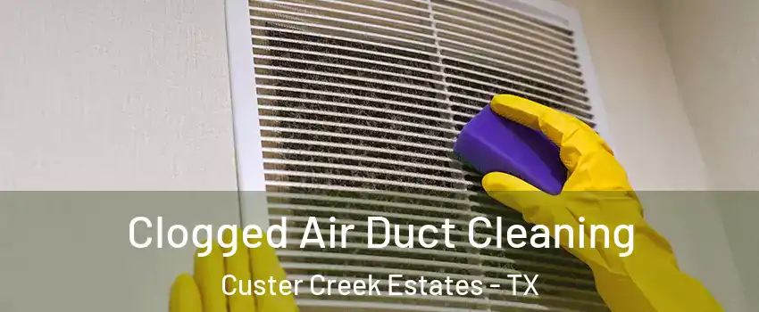 Clogged Air Duct Cleaning Custer Creek Estates - TX