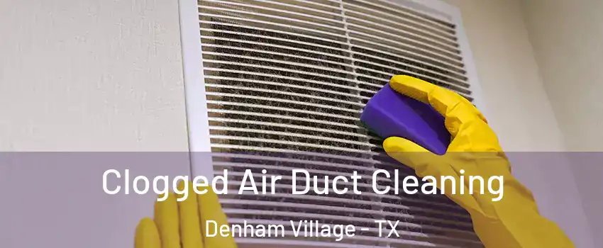 Clogged Air Duct Cleaning Denham Village - TX