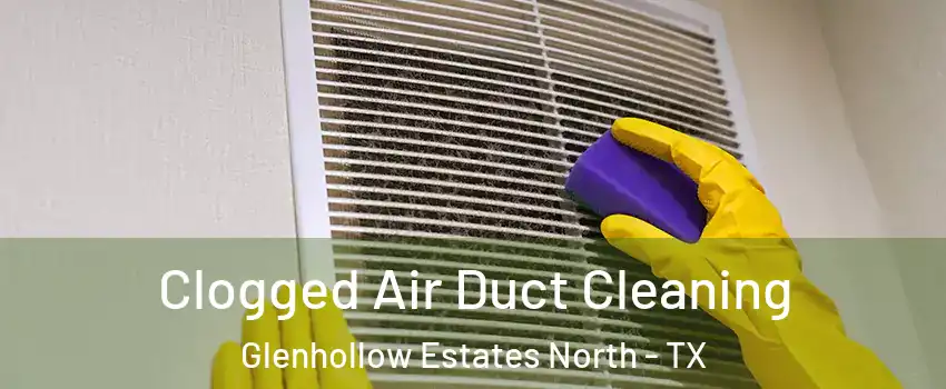 Clogged Air Duct Cleaning Glenhollow Estates North - TX