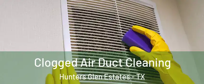 Clogged Air Duct Cleaning Hunters Glen Estates - TX