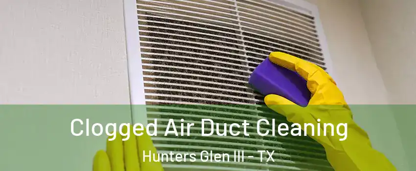 Clogged Air Duct Cleaning Hunters Glen III - TX