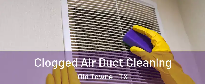 Clogged Air Duct Cleaning Old Towne - TX