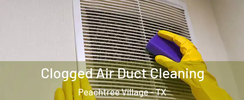 Clogged Air Duct Cleaning Peachtree Village - TX