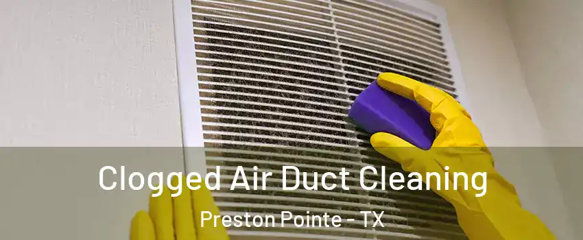 Clogged Air Duct Cleaning Preston Pointe - TX