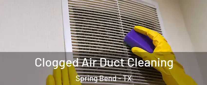 Clogged Air Duct Cleaning Spring Bend - TX