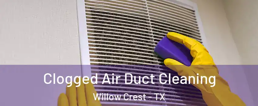 Clogged Air Duct Cleaning Willow Crest - TX