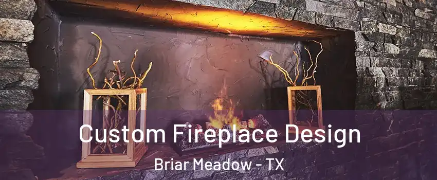 Custom Fireplace Design Briar Meadow - TX