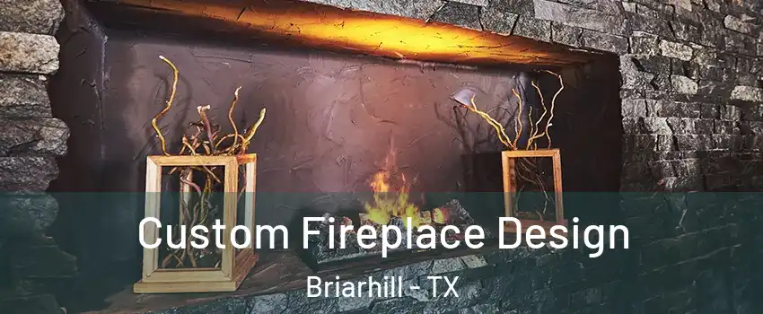 Custom Fireplace Design Briarhill - TX