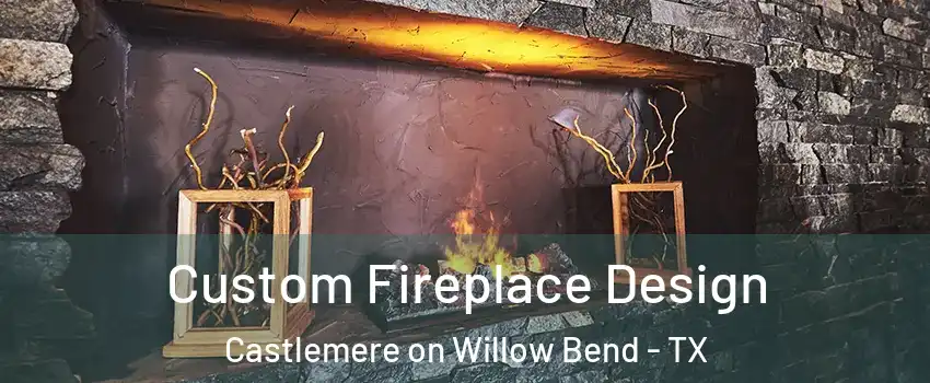 Custom Fireplace Design Castlemere on Willow Bend - TX