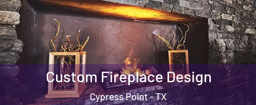 Custom Fireplace Design Cypress Point - TX