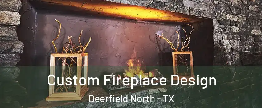 Custom Fireplace Design Deerfield North - TX