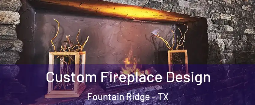 Custom Fireplace Design Fountain Ridge - TX