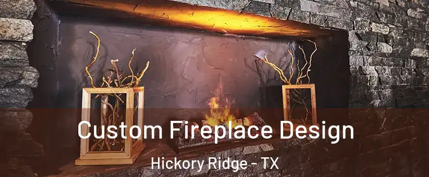 Custom Fireplace Design Hickory Ridge - TX