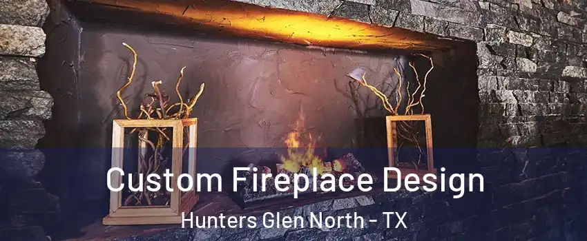 Custom Fireplace Design Hunters Glen North - TX