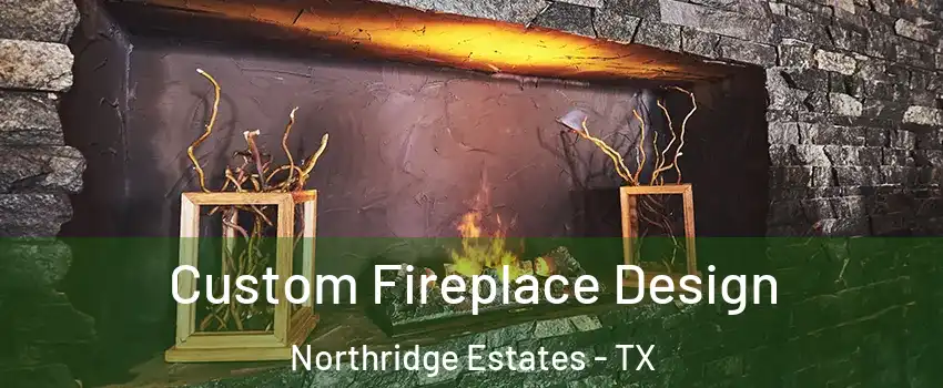 Custom Fireplace Design Northridge Estates - TX