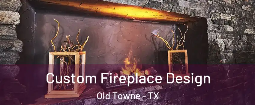 Custom Fireplace Design Old Towne - TX