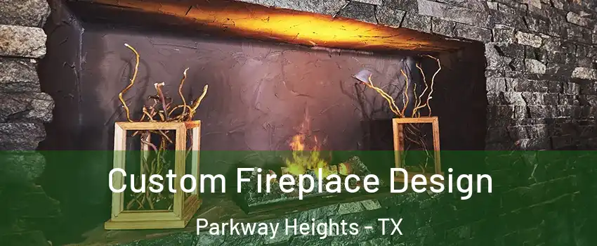 Custom Fireplace Design Parkway Heights - TX