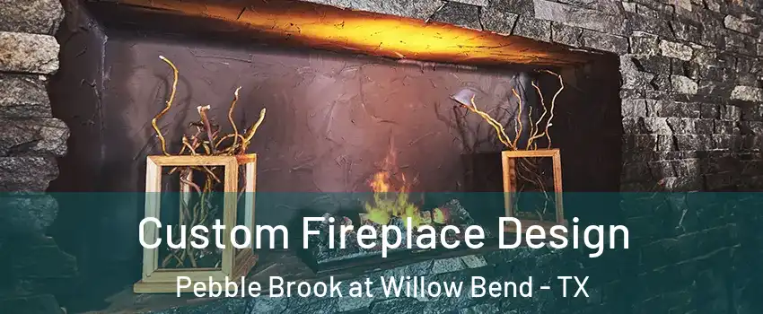 Custom Fireplace Design Pebble Brook at Willow Bend - TX