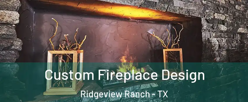 Custom Fireplace Design Ridgeview Ranch - TX