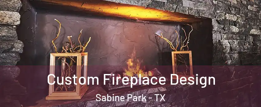 Custom Fireplace Design Sabine Park - TX