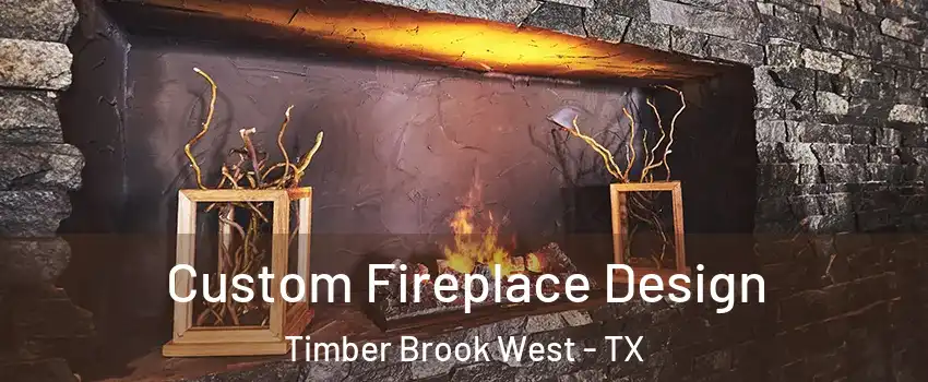 Custom Fireplace Design Timber Brook West - TX