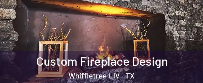 Custom Fireplace Design Whiffletree I-IV - TX