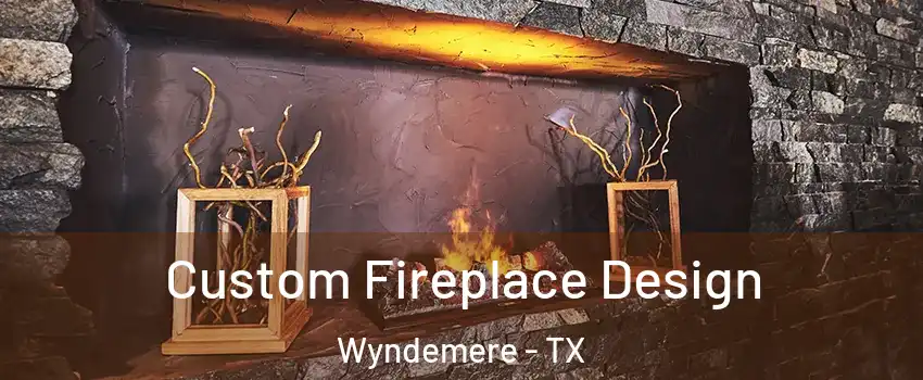 Custom Fireplace Design Wyndemere - TX