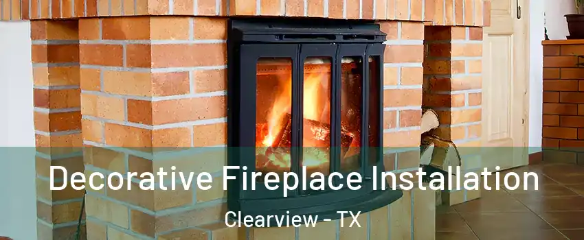 Decorative Fireplace Installation Clearview - TX