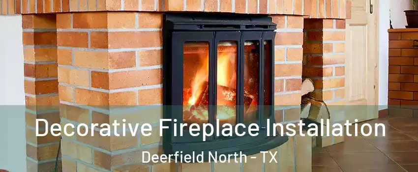 Decorative Fireplace Installation Deerfield North - TX