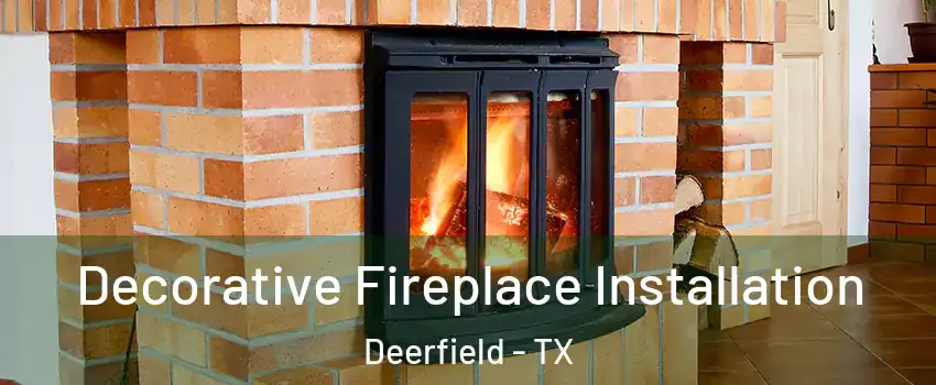 Decorative Fireplace Installation Deerfield - TX