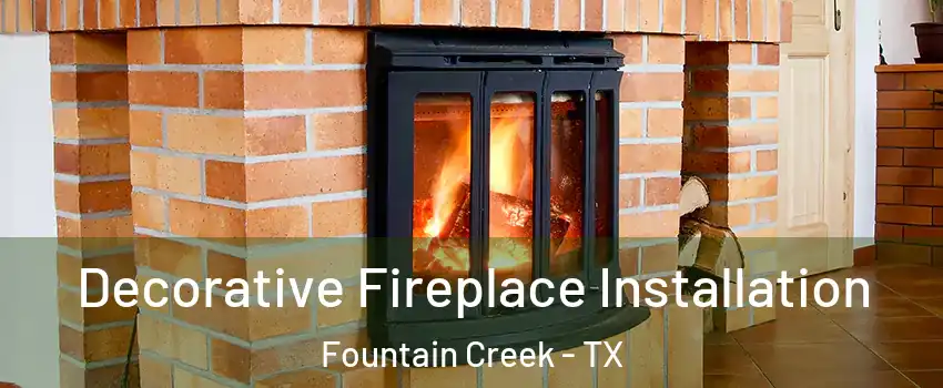 Decorative Fireplace Installation Fountain Creek - TX