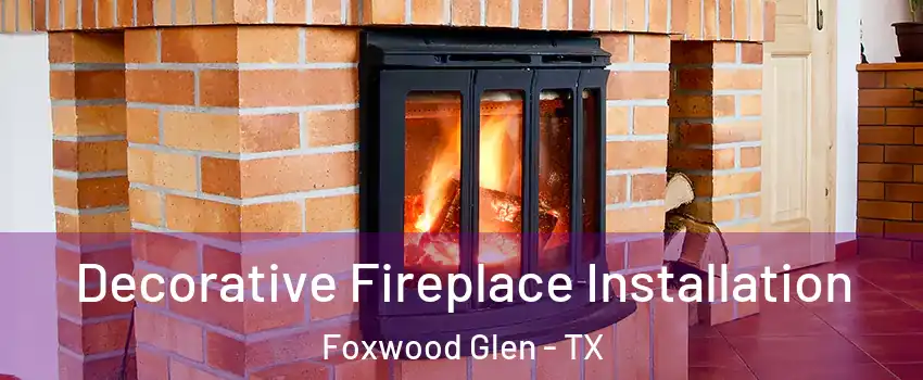 Decorative Fireplace Installation Foxwood Glen - TX