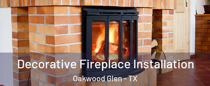 Decorative Fireplace Installation Oakwood Glen - TX