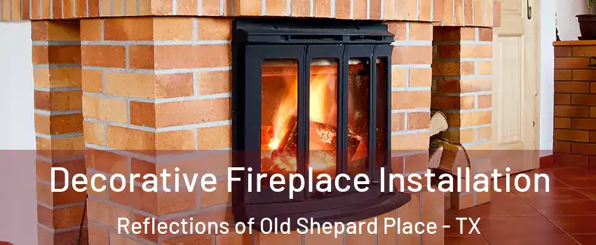 Decorative Fireplace Installation Reflections of Old Shepard Place - TX