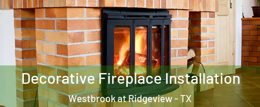 Decorative Fireplace Installation Westbrook at Ridgeview - TX