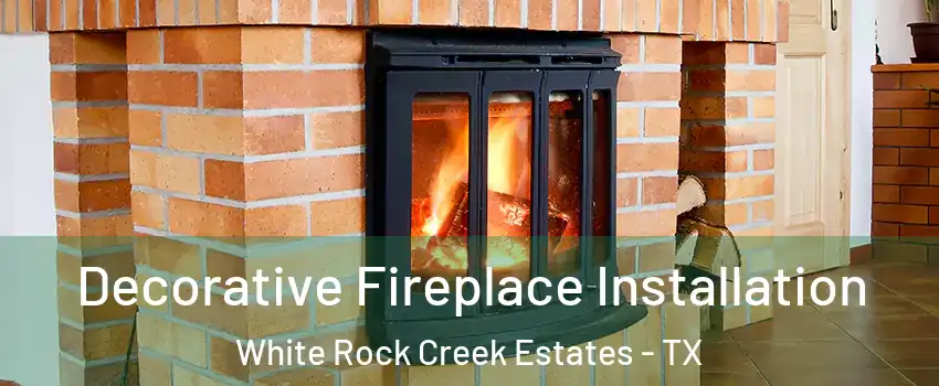 Decorative Fireplace Installation White Rock Creek Estates - TX