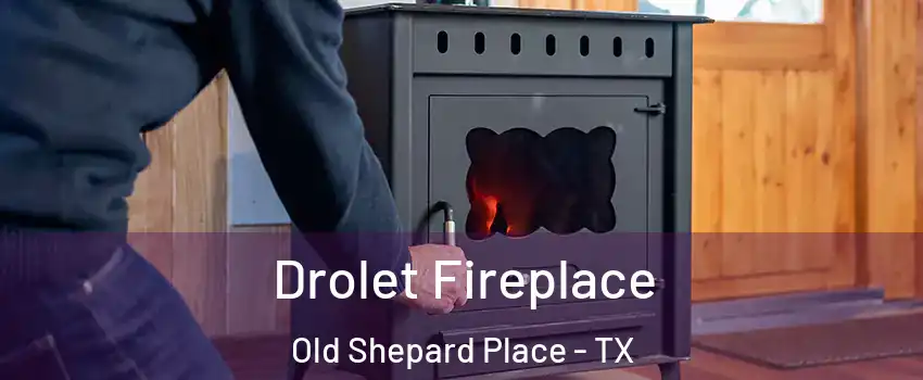 Drolet Fireplace Old Shepard Place - TX