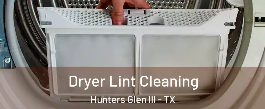 Dryer Lint Cleaning Hunters Glen III - TX