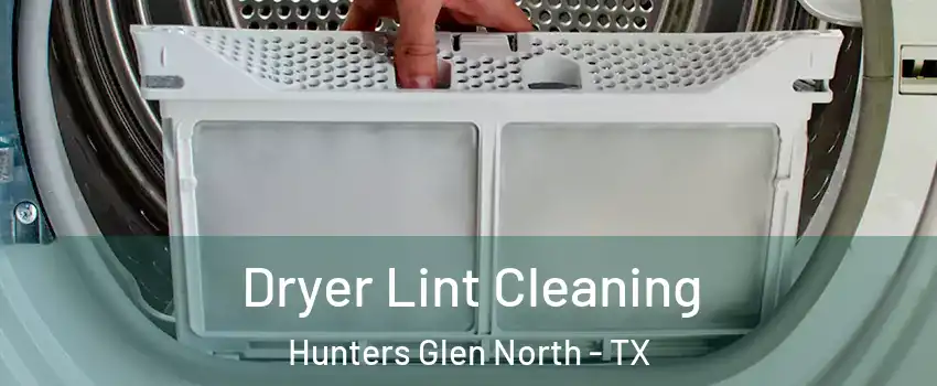 Dryer Lint Cleaning Hunters Glen North - TX