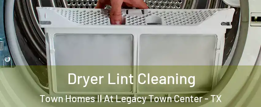 Dryer Lint Cleaning Town Homes II At Legacy Town Center - TX