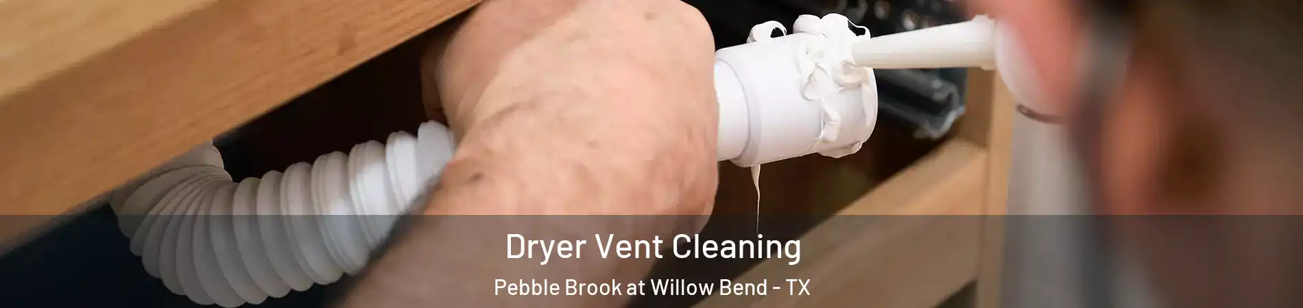 Dryer Vent Cleaning Pebble Brook at Willow Bend - TX