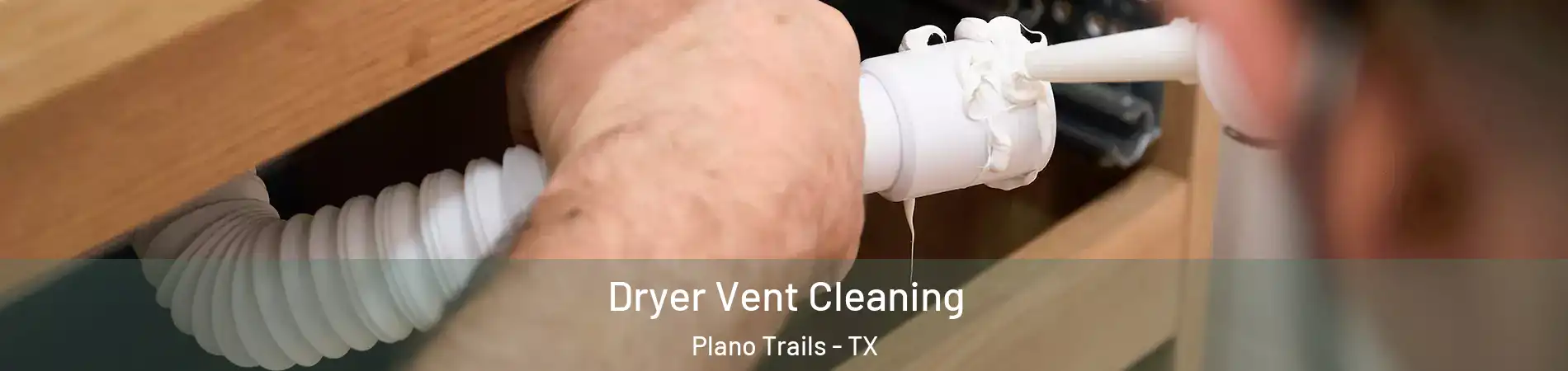 Dryer Vent Cleaning Plano Trails - TX