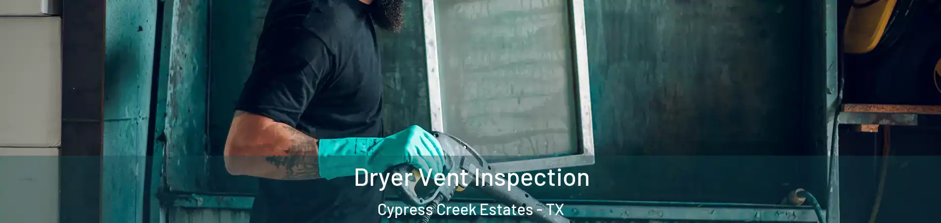 Dryer Vent Inspection Cypress Creek Estates - TX